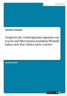 Vergleich der OrdensgrÃ¼nder Ignatius von Loyola und Hieronymus Aemiliani. Weshalb haben sich ihre Orden nicht vereint? - Jonathan Stumpf