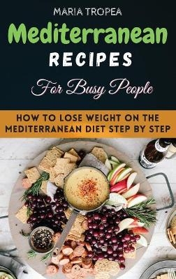 Mediterranean Recipes for Busy People - Maria Tropea