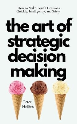 The Art of Strategic Decision-Making - Peter Hollins