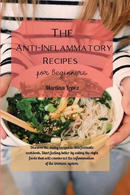 The Anti-Inflammatory Recipes for Beginners - Martina Lopez