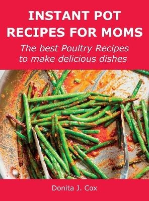 Instant Pot Recipes for Moms - Donita J Cox