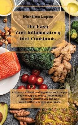 The Easy Anti-Inflammatory Diet Cookbook - Martina Lopez