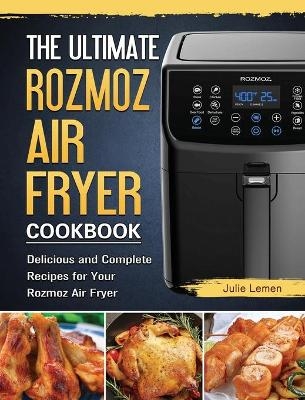 The Ultimate Rozmoz Air Fryer Cookbook - Julie Lemen