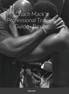 Coach Mack's Professional Training Guide - Boxing - Mack Allison  III