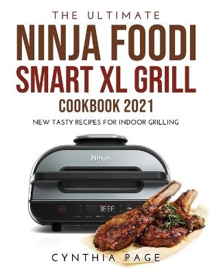 The Ultimate Ninja Foodi Smart XL Grill Cookbook 2021 - Cynthia Page