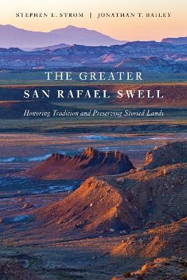The Greater San Rafael Swell - Stephen E. Strom, Jonathan Bailey