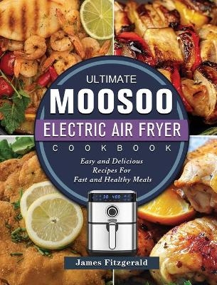 The Ultimate MOOSOO Electric Airfryer Cookbook - James Fitzgerald