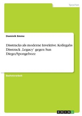 Disstracks als moderne Invektive. Kollegahs Disstrack 'Legacy' gegen Sun Diego/Spongebozz - Dominik Emme