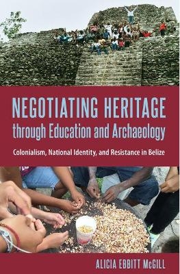 Negotiating Heritage through Education and Archaeology - Alicia Ebbitt McGill