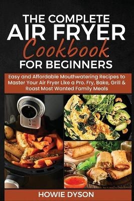 The Complete Air Fryer Cookbook for Beginners - Howie Dyson