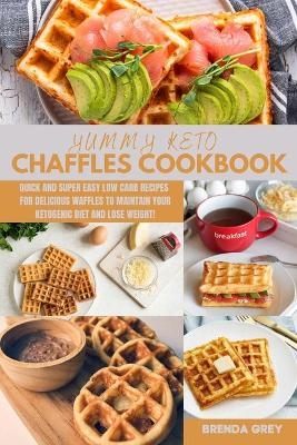 YUMMY Keto Chaffles Cookbook - Brenda Grey