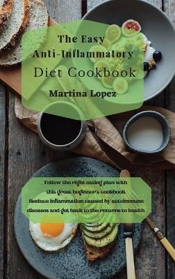 The Easy Anti-Inflammatory Diet Cookbook - Martina Lopez