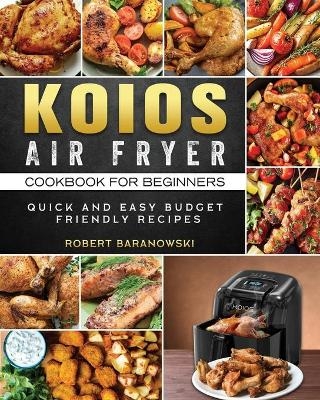 KOIOS Air Fryer Cookbook for Beginners - Robert Baranowski