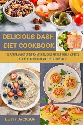 Delicious Dash Diet Cookbook - Betty Jackson
