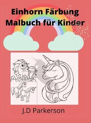 Einhorn Färbung Malbuch für Kinder - J D Parkerson