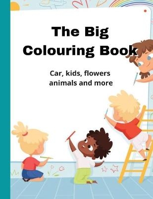 The Big Colouring Book, Car, Kids, Flowers, Animals And More - Catherine N Sotelo
