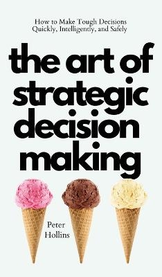 The Art of Strategic Decision-Making - Peter Hollins