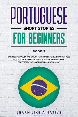Portuguese Short Stories for Beginners Book 5 -  Learn Like A Native