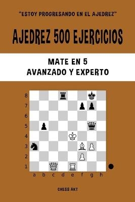 Ajedrez 500 ejercicios, Mate en 5, Nivel Avanzado y Experto - Chess Akt