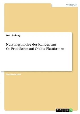 Nutzungsmotive der Kunden zur Co-Produktion auf Online-Plattformen - Lea LÃ¼bbing