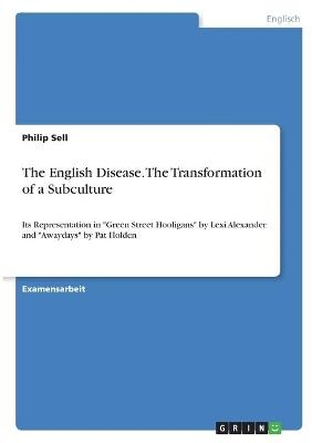 The English Disease. The Transformation of a Subculture - Philip Sell