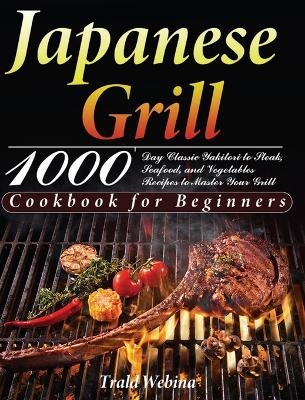 Japanese Grill Cookbook for Beginners - Trald Webin