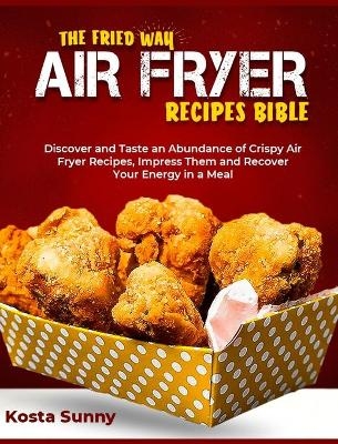The Fried Way Air Fryer Recipes Bible - Kosta Sunny