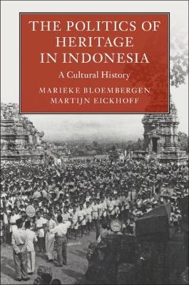 The Politics of Heritage in Indonesia - Marieke Bloembergen, Martijn Eickhoff