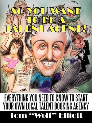 So You Want to Be a Talent Agent? - Wolf Elliott Tom Wolf Elliott, Tom Elliott