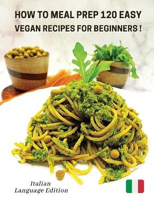 How to Meal Prep 120 Easy Vegan Recipes for Beginners -  How To Cook At Home - Books For All