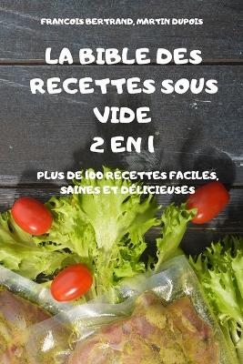 La Bible Des Recettes Sous Vide 2 En 1 Plus de 100 Recettes Faciles, Saines Et Délicieuses - Martin Dupois Francois Bertrand