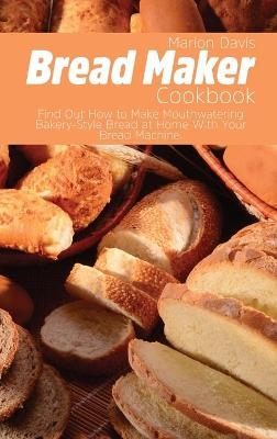 Bread Maker Cookbook - Marion Davis