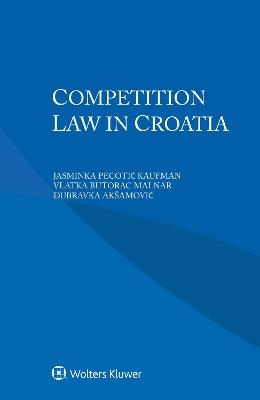 Competition Law in Croatia - Jasminka Pecotić Kaufman, Vlatka Butorac Malnar, Dubravka Akšamović