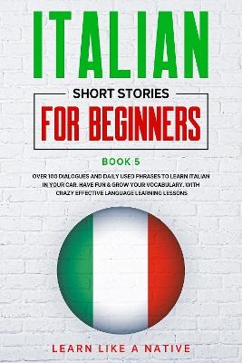 Italian Short Stories for Beginners Book 5 -  Learn Like A Native