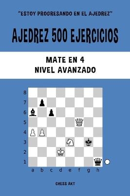 Ajedrez 500 ejercicios, Mate en 4, Nivel Avanzado - Chess Akt