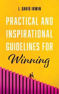Practical and Inspirational Guidelines for Winning - J David Irwin
