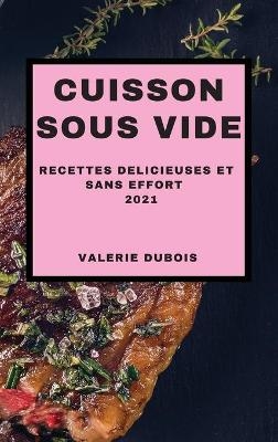 Cuisson Sous Vide 2021 (Sous Vide Cookbook 2021 French Edition) - Valerie DuBois