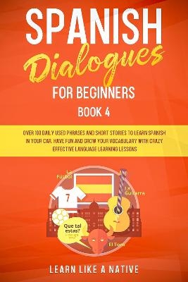 Spanish Dialogues for Beginners Book 4 -  Learn Like A Native