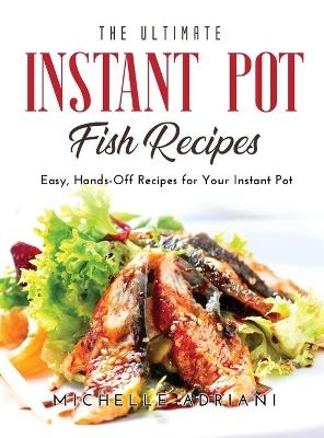 The Ultimate Instant Pot Fish Recipes - Michelle Adriani