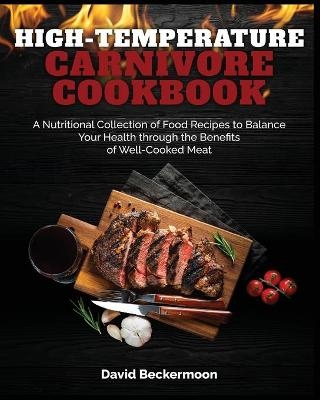 High-Temperature Carnivore Cookbook - David Beckermoon