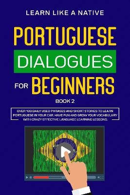 Portuguese Dialogues for Beginners Book 2 -  Learn Like A Native