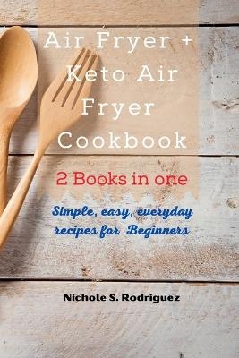 Air Fryer +Keto Air Fryer Cookbook - Nichole S. Rodriguez