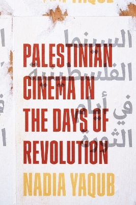 Palestinian Cinema in the Days of Revolution - Nadia Yaqub