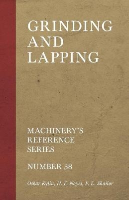 Grinding and Lapping - Machinery's Reference Series - Number 38 - Oskar Kylin, H F Noyes, F E Shailor