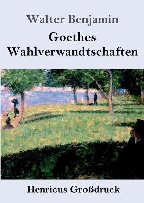Goethes Wahlverwandtschaften (Großdruck) - Walter Benjamin
