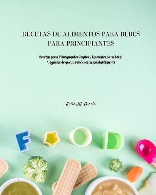 Recetas de Alimentos Para Beb�s Para Principiantes - Anita JH Garcia