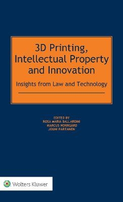3D Printing, Intellectual Property and Innovation - Rosa Maria Ballardini, Marcus Norrgard, Jouni Partanen