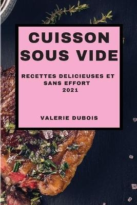 Cuisson Sous Vide 2021 (Sous Vide Cookbook 2021 French Edition) - Valerie DuBois