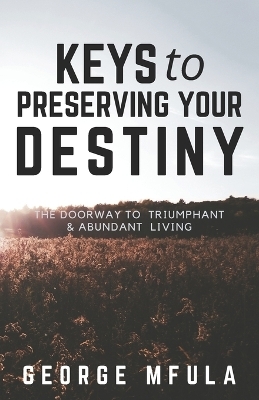 Keys to Preserving Your Destiny - George Mfula