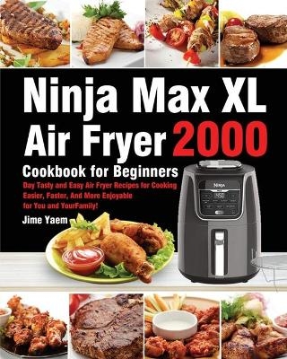 Ninja Max XL Air Fryer Cookbook for Beginners - Jime Yaem
